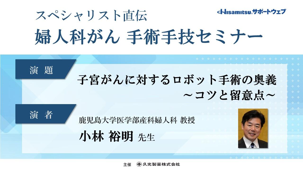 「子宮がんに対するロボット手術の奥義 ～コツと留意点～」　スペシャリスト直伝 婦人科がん 手術手技セミナー