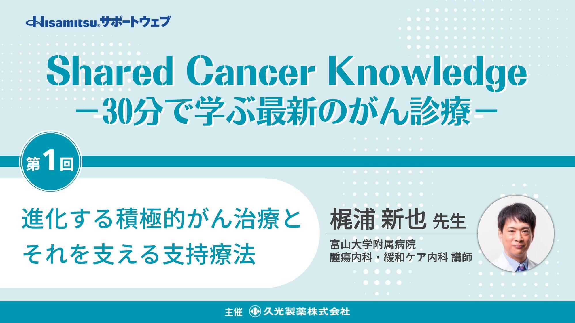 「進化する積極的がん治療とそれを支える支持療法」　Shared Cancer Knowledge －30分で学ぶ最新のがん診療－①