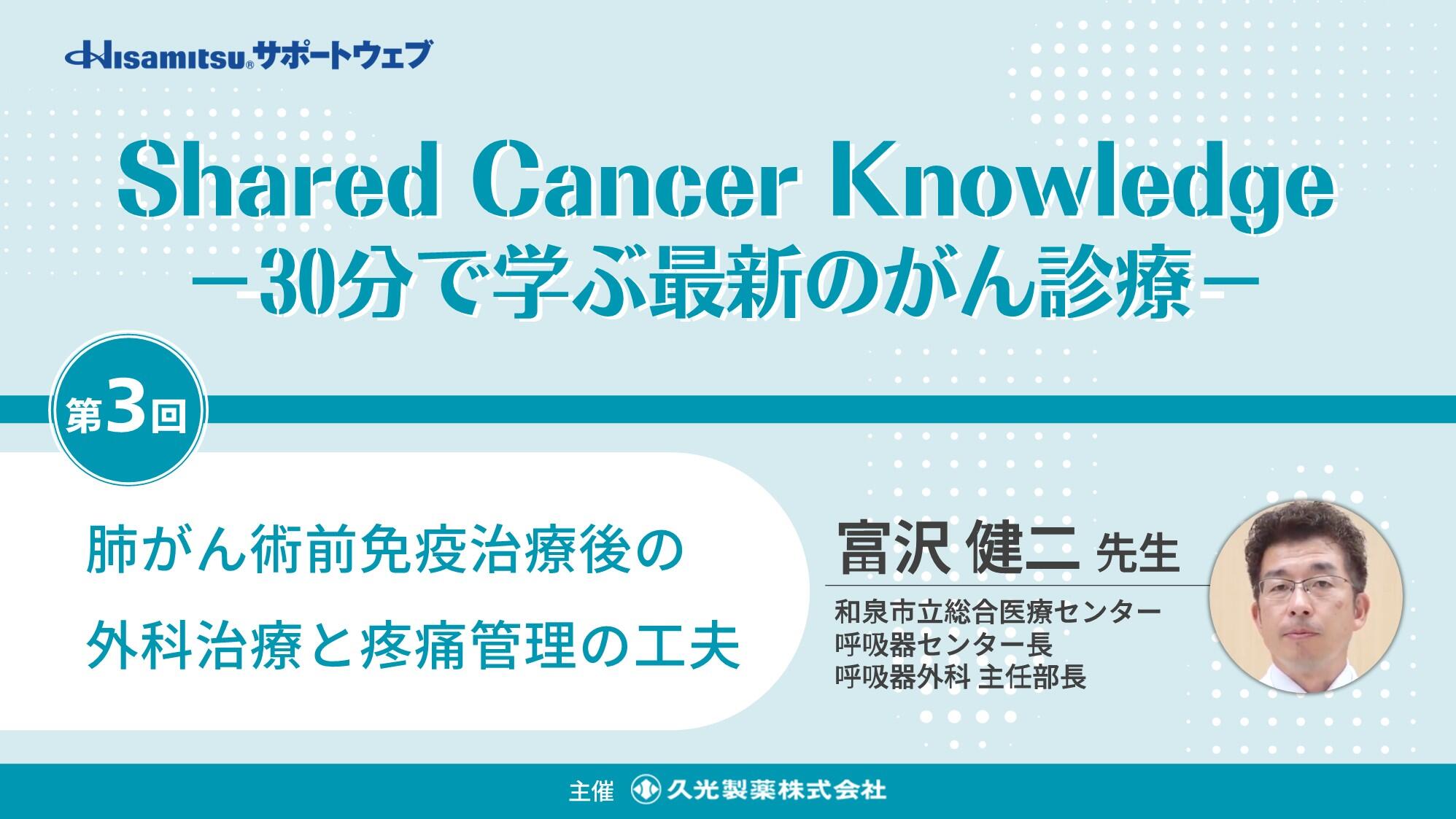 「肺がん術前免疫治療後の外科治療と疼痛管理の工夫」　Shared Cancer Knowledge －30分で学ぶ最新のがん診療－③