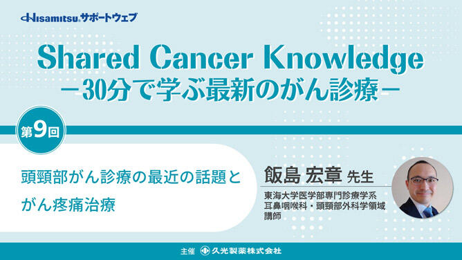 「頭頸部がん診療の最近の話題とがん疼痛治療」　Shared Cancer Knowledge －30分で学ぶ最新のがん診療－⑨
