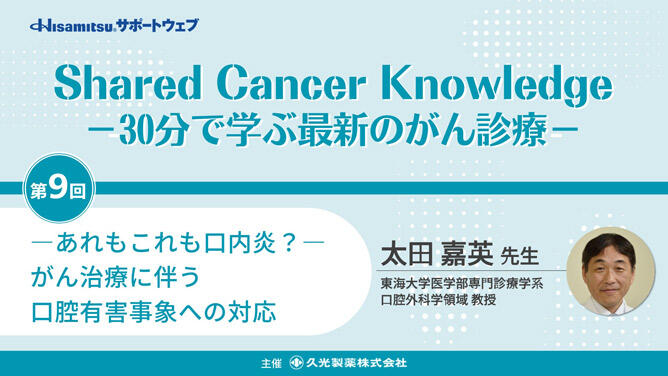 「―あれもこれも口内炎？―がん治療に伴う口腔有害事象への対応」　Shared Cancer Knowledge －30分で学ぶ最新のがん診療－⑨